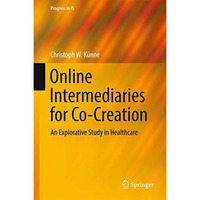 Online Intermediaries for Co-Creation: An Explorative Study in Healthcare [Hardcover]