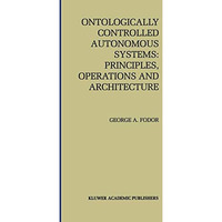 Ontologically Controlled Autonomous Systems: Principles, Operations, and Archite [Hardcover]