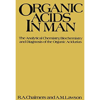 Organic Acids in Man: Analytical Chemistry, Biochemistry and Diagnosis of the Or [Paperback]