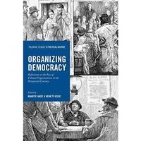 Organizing Democracy: Reflections on the Rise of Political Organizations in the  [Hardcover]