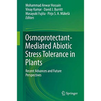 Osmoprotectant-Mediated Abiotic Stress Tolerance in Plants: Recent Advances and  [Hardcover]