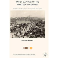 Other Capitals of the Nineteenth Century: An Alternative Mapping of Literary and [Hardcover]