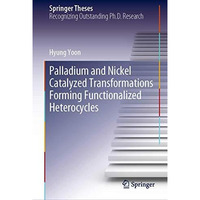 Palladium and Nickel Catalyzed Transformations Forming Functionalized Heterocycl [Hardcover]