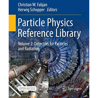 Particle Physics Reference Library: Volume 2: Detectors for Particles and Radiat [Hardcover]