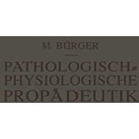 Pathologisch-Physiologische Prop?deutik: Eine Einf?hrung in die Pathologische Ph [Paperback]