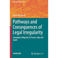 Pathways and Consequences of Legal Irregularity: Senegalese Migrants in France,  [Paperback]