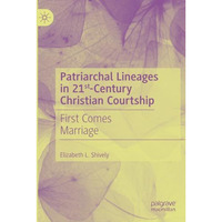 Patriarchal Lineages in 21st-Century Christian Courtship: First Comes Marriage [Paperback]