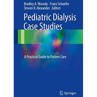 Pediatric Dialysis Case Studies: A Practical Guide to Patient Care [Hardcover]