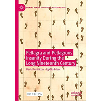 Pellagra and Pellagrous Insanity During the Long Nineteenth Century [Hardcover]