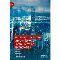 Perceiving the Future through New Communication Technologies: Robots, AI and Eve [Hardcover]