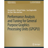 Performance Analysis and Tuning for General Purpose Graphics Processing Units (G [Paperback]