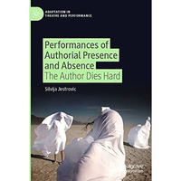 Performances of Authorial Presence and Absence: The Author Dies Hard [Paperback]