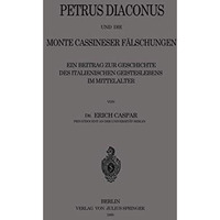 Petrus Diaconus und die Monte Cassineser F?lschungen: Ein Beitrag zur Geschichte [Paperback]