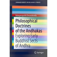 Philosophical Doctrines of the Andhakas: Exploring Early Buddhist Sects of Andhr [Paperback]