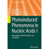 Photoinduced Phenomena in Nucleic Acids I: Nucleobases in the Gas Phase and in S [Hardcover]