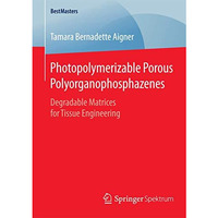 Photopolymerizable Porous Polyorganophosphazenes: Degradable Matrices for Tissue [Paperback]