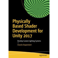 Physically Based Shader Development for Unity 2017: Develop Custom Lighting Syst [Paperback]