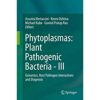 Phytoplasmas: Plant Pathogenic Bacteria - III: Genomics, Host Pathogen Interacti [Hardcover]