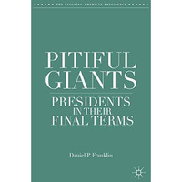 Pitiful Giants: Presidents in Their Final Terms [Paperback]