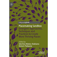 Placemaking Sandbox: Emergent Approaches, Techniques and Practices to Create Mor [Paperback]