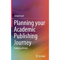 Planning your Academic Publishing Journey: Publish or Perish? [Hardcover]