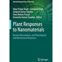 Plant Responses to Nanomaterials: Recent Interventions, and Physiological and Bi [Paperback]