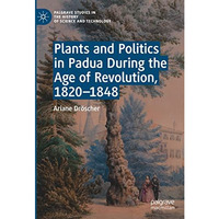 Plants and Politics in Padua During the Age of Revolution, 18201848 [Hardcover]