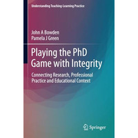 Playing the PhD Game with Integrity: Connecting Research, Professional Practice  [Paperback]