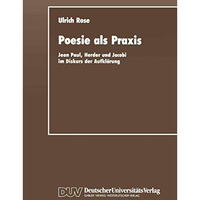 Poesie als Praxis: Jean Paul, Herder und Jacobi im Diskurs der Aufkl?rung [Paperback]