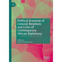 Political Economy of Colonial Relations and Crisis of Contemporary African Diplo [Hardcover]