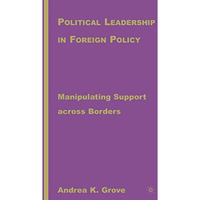 Political Leadership in Foreign Policy: Manipulating Support across Borders [Hardcover]