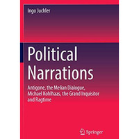 Political Narrations: Antigone, the Melian Dialogue, Michael Kohlhaas, the Grand [Paperback]