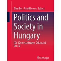 Politics and Society in Hungary: (De-)Democratization, Orb?n and the EU [Paperback]