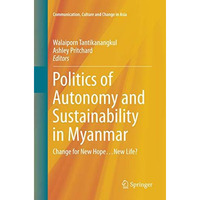 Politics of Autonomy and Sustainability in Myanmar: Change for New Hope&New Life [Paperback]