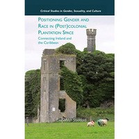 Positioning Gender and Race in (Post)colonial Plantation Space: Connecting Irela [Paperback]