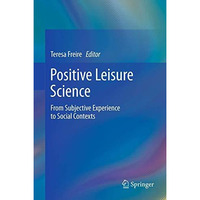 Positive Leisure Science: From Subjective Experience to Social Contexts [Hardcover]