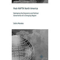 Post-NAFTA North America: Reshaping the Economic and Political Governance of a C [Paperback]