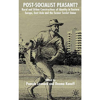 Post-Socialist Peasant?: Rural and Urban Constructions of Identity in Eastern Eu [Hardcover]