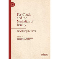 Post-Truth and the Mediation of Reality: New Conjunctures [Hardcover]