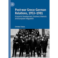 Post-war Greco-German Relations, 19531981: Economic Development, Business Inter [Hardcover]