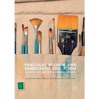 Practical Wisdom and Democratic Education: Phronesis, Art and Non-traditional St [Paperback]