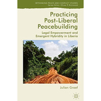 Practicing Post-Liberal Peacebuilding: Legal Empowerment and Emergent Hybridity  [Hardcover]