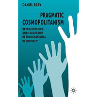 Pragmatic Cosmopolitanism: Representation and Leadership in Transnational Democr [Hardcover]