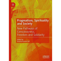 Pragmatism, Spirituality and Society: New Pathways of Consciousness, Freedom and [Hardcover]