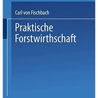 Praktische Forstwirthschaft [Paperback]