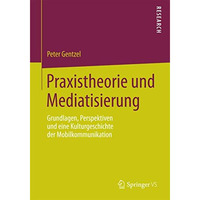 Praxistheorie und Mediatisierung: Grundlagen, Perspektiven und eine Kulturgeschi [Paperback]