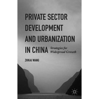 Private Sector Development and Urbanization in China: Strategies for Widespread  [Hardcover]