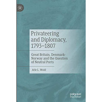 Privateering and Diplomacy, 17931807: Great Britain, Denmark-Norway and the Que [Hardcover]