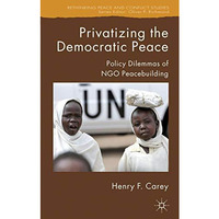 Privatizing the Democratic Peace: Policy Dilemmas of NGO Peacebuilding [Hardcover]