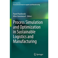 Process Simulation and Optimization in Sustainable Logistics and Manufacturing [Paperback]